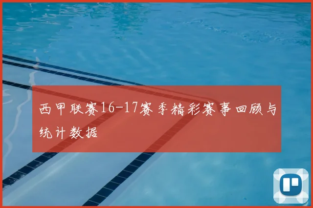 西甲联赛16-17赛季精彩赛事回顾与统计数据